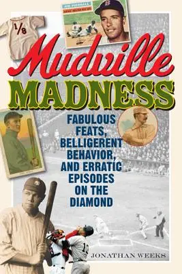 Nebunia din Mudville: Fapte fabuloase, comportament beligerant și episoade eronate pe teren - Mudville Madness: Fabulous Feats, Belligerent Behavior, and Erratic Episodes on the Diamond