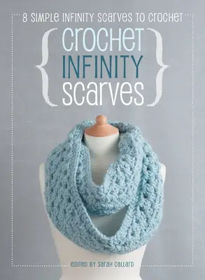 Eșarfe infinit croșetate: 8 eșarfe infinite simple de croșetat - Crochet Infinity Scarves: 8 simple infinity scarves to crochet