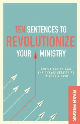 Zece propoziții pentru a-ți revoluționa slujirea: Adevăruri simple care pot schimba totul în Kidmin-ul tău - Ten Sentences to Revolutionize Your Ministry: Simple Truths That Can Change Everything in Your Kidmin