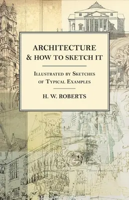 Arhitectura și cum să o schițezi - ilustrată prin schițe ale unor exemple tipice - Architecture and How to Sketch it - Illustrated by Sketches of Typical Examples
