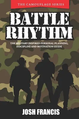 Ritmul bătăliei: Ghidul de planificare personală, disciplină și motivație de inspirație militară - Battle Rhythm: The Military Inspired Personal Planning, Discipline and Motivation Guide