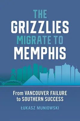 The Grizzlies Migrate to Memphis: De la eșecul din Vancouver la succesul din sud - The Grizzlies Migrate to Memphis: From Vancouver Failure to Southern Success