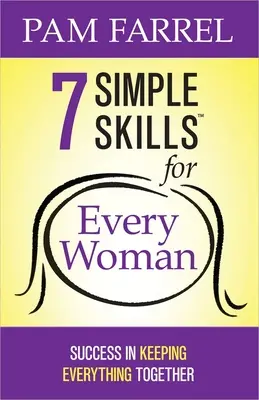 7 abilități simple pentru fiecare femeie: Succes în a ține totul împreună - 7 Simple Skills for Every Woman: Success in Keeping Everything Together