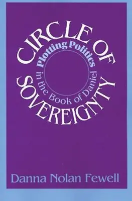 Circle of Sovereignty (Cercul suveranității): Plotting Politics in the Book of Daniel - Circle of Sovereignty: Plotting Politics in the Book of Daniel
