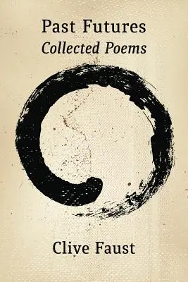 Past Futures. Poeme adunate - Past Futures. Collected Poems