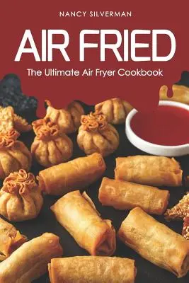 Air Fried: Cea mai bună carte de bucate pentru prăjitoare cu aer - Air Fried: The Ultimate Air Fryer Cookbook