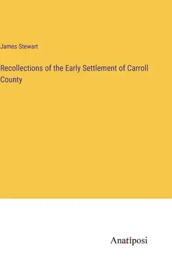 Recollections of the Early Settlement of Carroll County (Amintiri despre așezarea timpurie a comitatului Carroll) - Recollections of the Early Settlement of Carroll County
