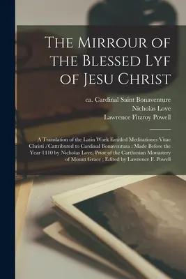 The Mirrour of the Blessed Lyf of Jesu Christ: a Translation of the Latin Work Entitled Meditationes Vitae Christi / atribuită Cardinalului Bonaventur - The Mirrour of the Blessed Lyf of Jesu Christ: a Translation of the Latin Work Entitled Meditationes Vitae Christi /cattributed to Cardinal Bonaventur