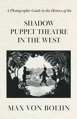 Un ghid fotografic al istoriei teatrului de păpuși cu umbre din Occident - A Photographic Guide to the History of the Shadow Puppet Theatre in the West