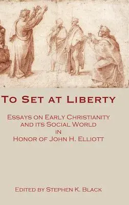 To Set at Liberty: Eseuri despre creștinismul timpuriu și lumea sa socială în onoarea lui John H. Elliott - To Set at Liberty: Essays on Early Christianity and Its Social World in Honor of John H. Elliott