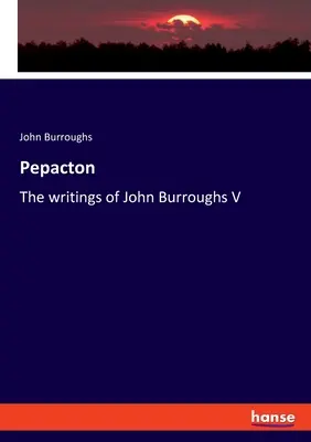 Pepacton: Scrierile lui John Burroughs V - Pepacton: The writings of John Burroughs V