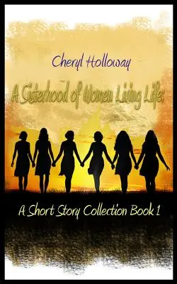 O sororitate de femei care trăiesc viața: O colecție de povestiri - Cartea 1 - A Sisterhood of Women Living Life: A Short Story Collection Book 1