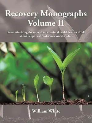 Recovery Monographs Volume II: Revoluționarea modului în care liderii din domeniul sănătății comportamentale se gândesc la persoanele cu tulburări legate de consumul de substanțe - Recovery Monographs Volume II: Revolutionizing the ways that behavioral health leaders think about people with substance use disorders