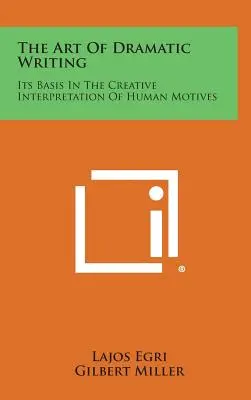 Arta scrierii dramatice: Bazele sale în interpretarea creativă a motivelor umane - The Art of Dramatic Writing: Its Basis in the Creative Interpretation of Human Motives