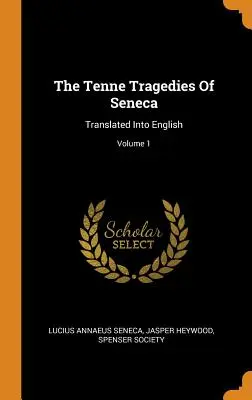 The Tenne Tragedies Of Seneca: Traduse în engleză; Volumul 1 - The Tenne Tragedies Of Seneca: Translated Into English; Volume 1