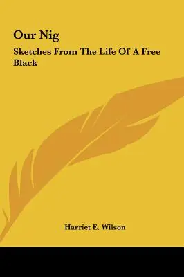 Negrul nostru: Sketches from the Life of a Free Black - Our Nig: Sketches from the Life of a Free Black