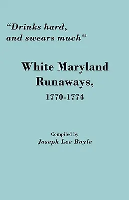 Bea mult și înjură mult: Fugarii albi din Maryland, 1770-1774 - Drinks Hard, and Swears Much: White Maryland Runaways, 1770-1774