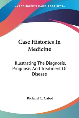 Istorii de caz în medicină: Ilustrarea diagnosticului, prognosticului și tratamentului bolilor - Case Histories In Medicine: Illustrating The Diagnosis, Prognosis And Treatment Of Disease