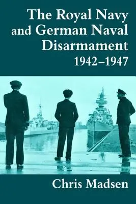 Marina Regală și dezarmarea navală germană 1942-1947 - The Royal Navy and German Naval Disarmament 1942-1947