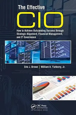 The Effective CIO: How to Achieve Outstanding Success Through Strategic Alignment, Financial Management, and It Governance