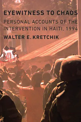 Martor ocular la haos: Relatări personale ale intervenției din Haiti, 1994 - Eyewitness to Chaos: Personal Accounts of the Intervention in Haiti, 1994