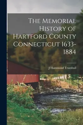 Istoria memorială a comitatului Hartford, Connecticut, 1633-1884 - The Memorial History of Hartford County Connecticut 1633-1884