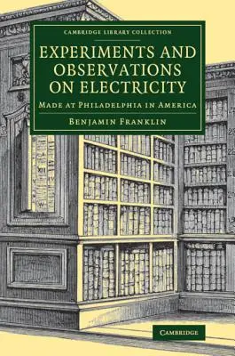 Experimente și observații asupra electricității: Realizate la Philadelphia, în America - Experiments and Observations on Electricity: Made at Philadelphia in America