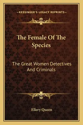 Femeia speciei: Marile femei detective și criminale - The Female Of The Species: The Great Women Detectives And Criminals