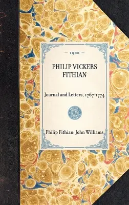 PHILIP VICKERS FITHIAN Jurnal și scrisori, 1767-1774 - PHILIP VICKERS FITHIAN Journal and Letters, 1767-1774
