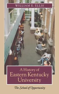 O istorie a Universității Eastern Kentucky: Școala oportunității - A History of Eastern Kentucky University: The School of Opportunity