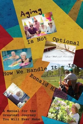Îmbătrânirea nu este opțională - modul în care o gestionăm este: Un manual pentru cea mai mare călătorie pe care o vei face vreodată - Aging Is Not Optional - How We Handle It Is: A Manual for the Greatest Journey You Will Ever Make