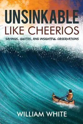 Nescufundabil ca Cheerios: Sayings, Quotes, and Insightful Observations - Unsinkable Like Cheerios: Sayings, Quotes, and Insightful Observations