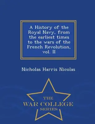 A History of the Royal Navy, from the earliest times to the wars of the French Revolution, vol. II - War College Series
