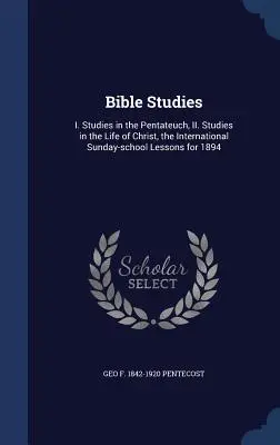 Studii biblice: I. Studii în Pentateuh, II. Studii despre viața lui Hristos, Lecțiile școlii internaționale de duminică pentru 1894 - Bible Studies: I. Studies in the Pentateuch, II. Studies in the Life of Christ, the International Sunday-school Lessons for 1894