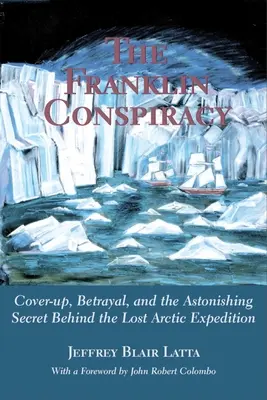 Conspirația Franklin: O soluție uimitoare pentru expediția arctică pierdută - The Franklin Conspiracy: An Astonishing Solution to the Lost Arctic Expedition