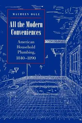 All the Modern Conveniences: Instalațiile sanitare casnice americane, 1840-1890 - All the Modern Conveniences: American Household Plumbing, 1840-1890