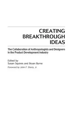 Crearea ideilor revoluționare: Colaborarea dintre antropologi și designeri în industria dezvoltării de produse - Creating Breakthrough Ideas: The Collaboration of Anthropologists and Designers in the Product Development Industry