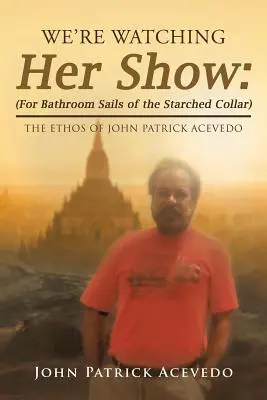 Ne uităm la spectacolul ei: (For Bathroom Sails of the Starched Collar): Ethosul lui John Patrick Acevedo - We'Re Watching Her Show: (For Bathroom Sails of the Starched Collar): The Ethos of John Patrick Acevedo