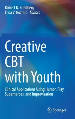 Creative CBT cu tinerii: Aplicații clinice folosind umorul, jocul, supereroii și improvizația - Creative CBT with Youth: Clinical Applications Using Humor, Play, Superheroes, and Improvisation