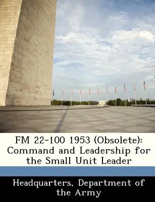 FM 22-100 1953 (învechit): Comandă și conducere pentru liderul unităților mici - FM 22-100 1953 (Obsolete): Command and Leadership for the Small Unit Leader