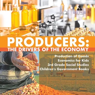 Producători: The Drivers of the Economy Production of Goods Economics for Kids 3rd Grade Social Studies Children's Government Books - Producers: The Drivers of the Economy Production of Goods Economics for Kids 3rd Grade Social Studies Children's Government Books