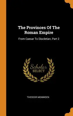 Provinciile Imperiului Roman: De la Cezar la Dioclețian, Partea 2 - The Provinces Of The Roman Empire: From Caesar To Diocletian, Part 2