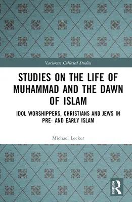 Studii privind viața lui Mahomed și începutul islamului: Adoratorii idolilor, creștinii și evreii în pre și începutul islamului - Studies on the Life of Muhammad and the Dawn of Islam: Idol Worshippers, Christians and Jews in Pre- and Early Islam