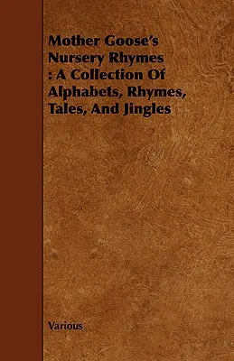 Mother Goose's Nursery Rhymes: O colecție de alfabete, versuri, povești și glume - Mother Goose's Nursery Rhymes: A Collection of Alphabets, Rhymes, Tales, and Jingles