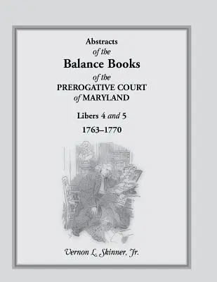 Rezumate ale balanțelor contabile ale Curții Prerogative din Maryland, Liberele 4 și 5, 1763-1770 - Abstracts of the Balance Books of the Prerogative Court of Maryland, Libers 4 & 5, 1763-1770