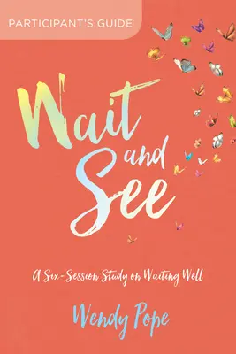 Așteaptă și vezi Ghidul participantului: Un studiu în șase sesiuni despre a aștepta bine - Wait and See Participant's Guide: A Six-Session Study on Waiting Well