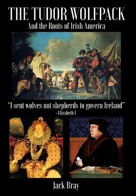 Tudor Wolfpack și rădăcinile Americii irlandeze (The Tudor Wolfpack and the Roots of Irish America) - The Tudor Wolfpack and the Roots of Irish America