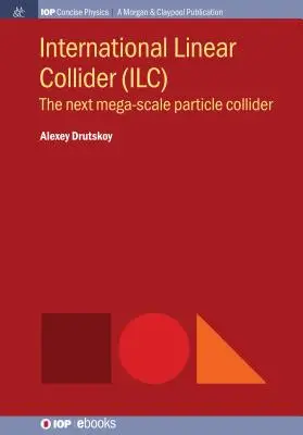 Colliderul liniar internațional (ILC): Următorul accelerator de particule la mega scară - International Linear Collider (ILC): The Next Mega-scale Particle Collider