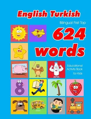English - Turkish Bilingual First Top 624 Words Educational Activity Book for Kids: Easy vocabulary learning flashcards best for infants babies toddle