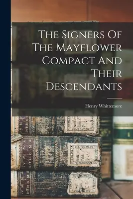 Semnatarii pactului Mayflower și descendenții lor - The Signers Of The Mayflower Compact And Their Descendants